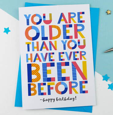 older than you ve ever been-before birthday card