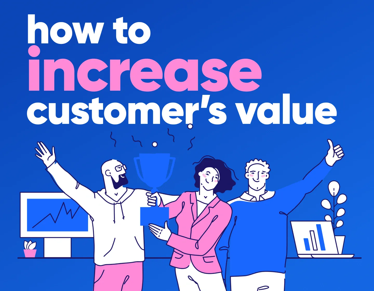 How to Increase Customer Lifetime Value & Win Repeat Clients